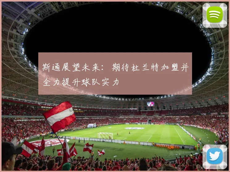 斯通展望未来：期待杜兰特加盟并全力提升球队实力