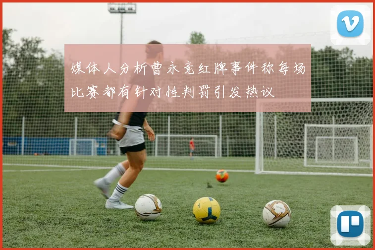 媒体人分析曹永竞红牌事件称每场比赛都有针对性判罚引发热议