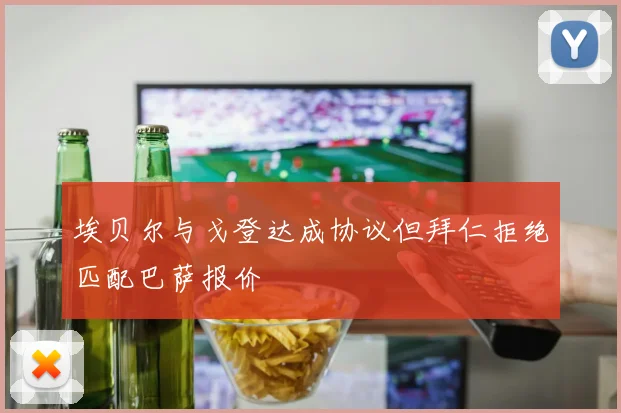 埃贝尔与戈登达成协议但拜仁拒绝匹配巴萨报价